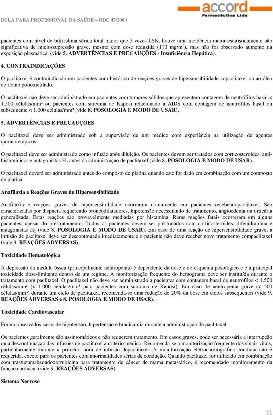 CONTRAINDICAÇÕES O paclitaxel é contraindicado em pacientes com histórico de reações graves de hipersensibilidade aopaclitaxel ou ao óleo de rícino polioxietilado.