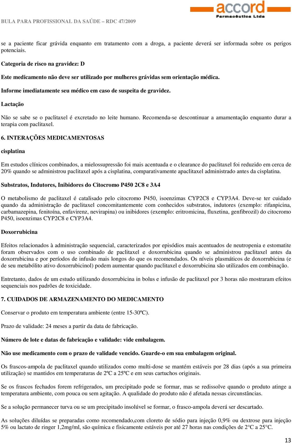 Lactação Não se sabe se o paclitaxel é excretado no leite humano. Recomenda-se descontinuar a amamentação enquanto durar a terapia com paclitaxel. 6.