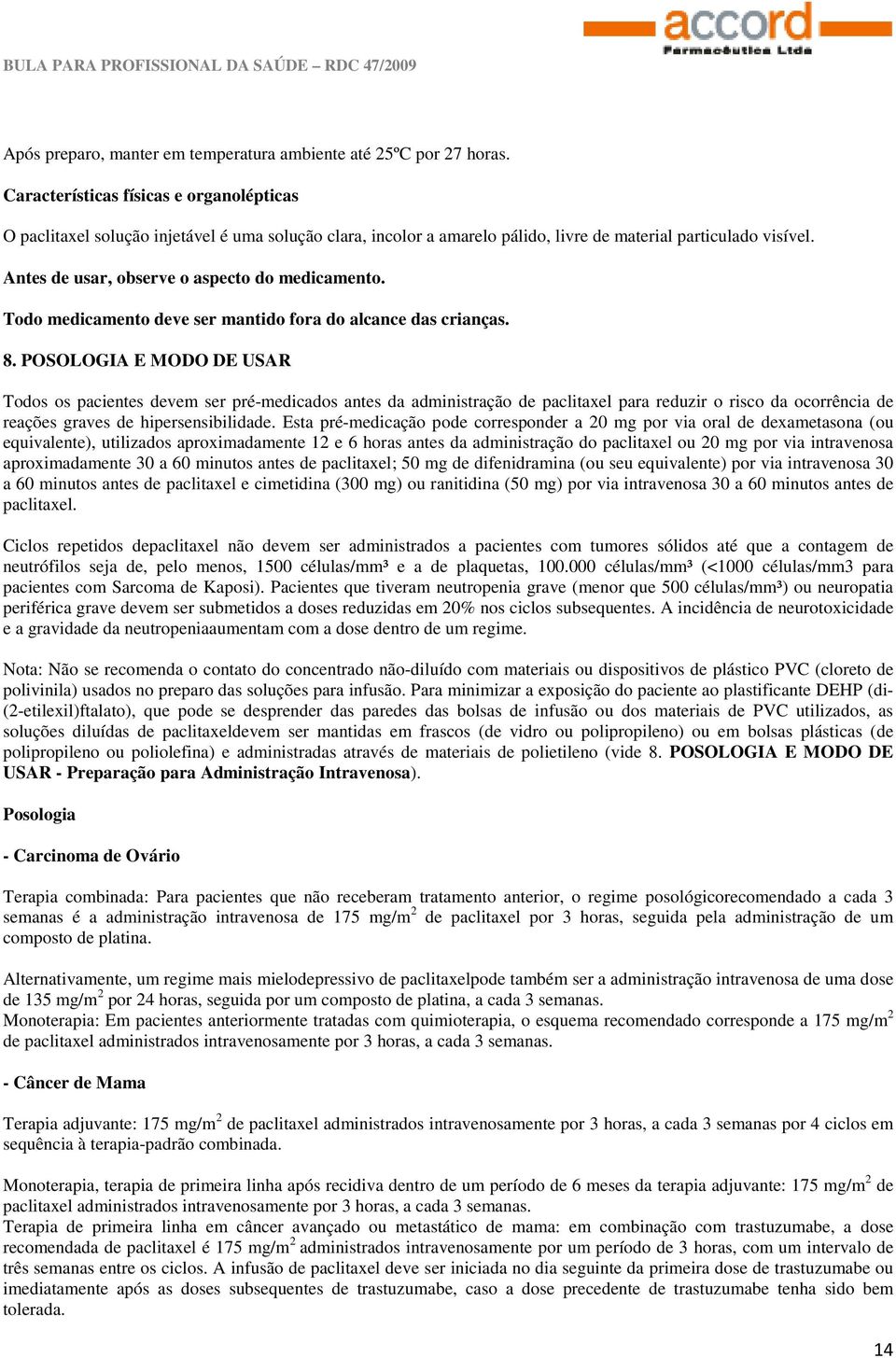 Antes de usar, observe o aspecto do medicamento. Todo medicamento deve ser mantido fora do alcance das crianças. 8.