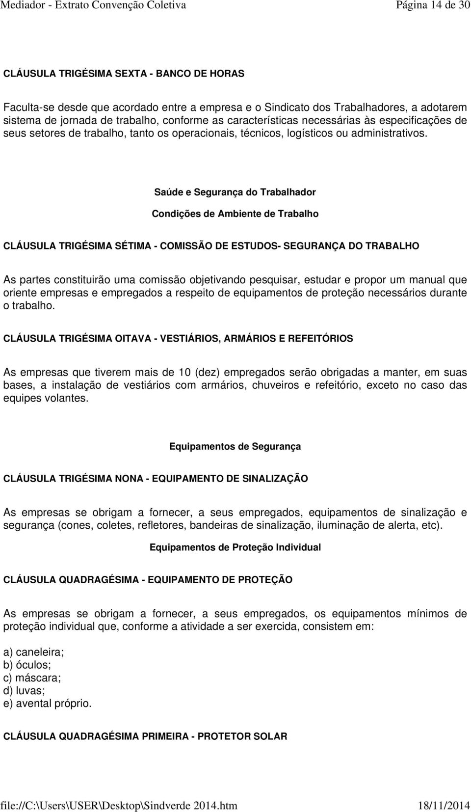 Saúde e Segurança do Trabalhador Condições de Ambiente de Trabalho CLÁUSULA TRIGÉSIMA SÉTIMA - COMISSÃO DE ESTUDOS- SEGURANÇA DO TRABALHO As partes constituirão uma comissão objetivando pesquisar,