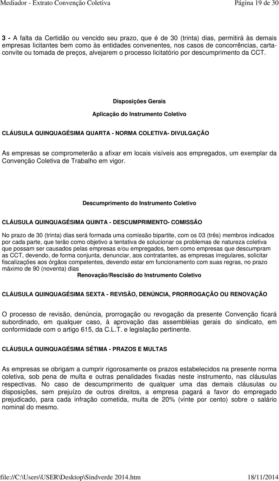 Disposições Gerais Aplicação do Instrumento Coletivo CLÁUSULA QUINQUAGÉSIMA QUARTA - NORMA COLETIVA- DIVULGAÇÃO As empresas se comprometerão a afixar em locais visíveis aos empregados, um exemplar da