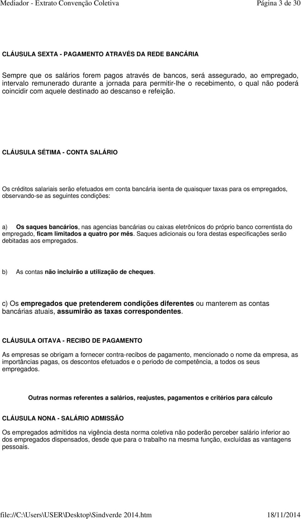 CLÁUSULA SÉTIMA - CONTA SALÁRIO Os créditos salariais serão efetuados em conta bancária isenta de quaisquer taxas para os empregados, observando-se as seguintes condições: a) Os saques bancários, nas