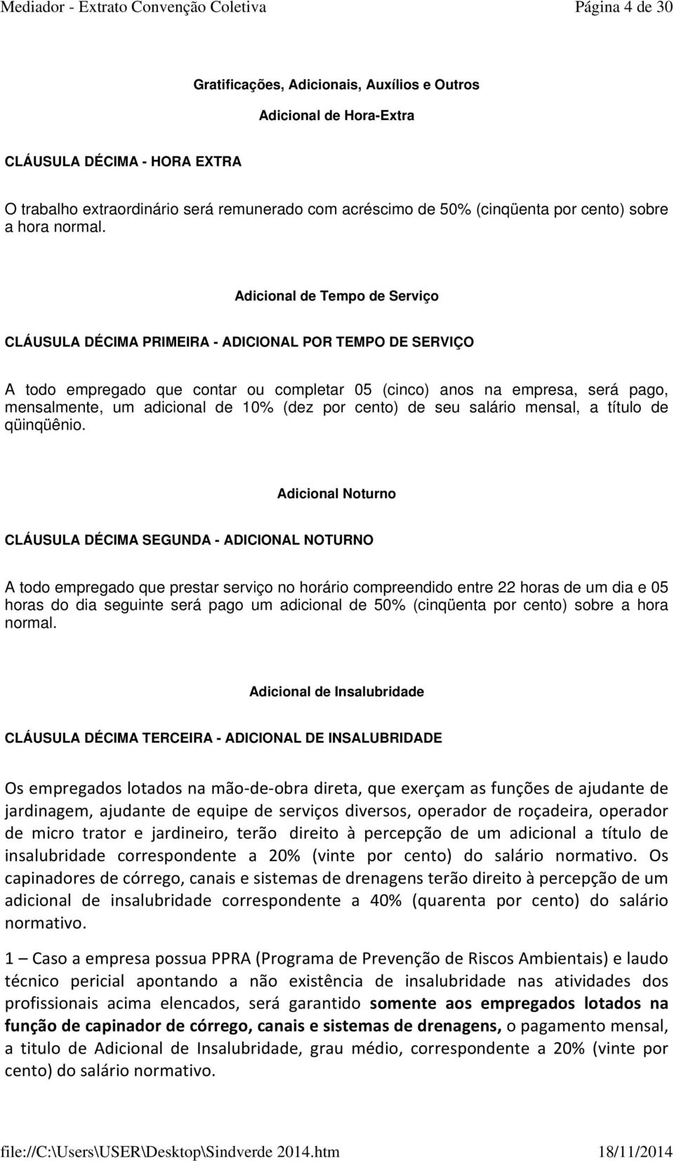 Adicional de Tempo de Serviço CLÁUSULA DÉCIMA PRIMEIRA - ADICIONAL POR TEMPO DE SERVIÇO A todo empregado que contar ou completar 05 (cinco) anos na empresa, será pago, mensalmente, um adicional de