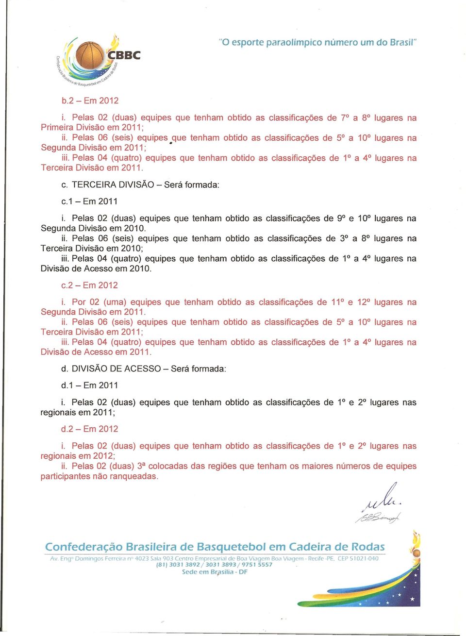 Pelas 04 (quatro) equipes que tenham obtido as classificações de 1 a 4 lugares na Terceira Divisão em 2011. c. TERCEIRA DIVISÃO - Será formada: c.1 - Em 2011 i.