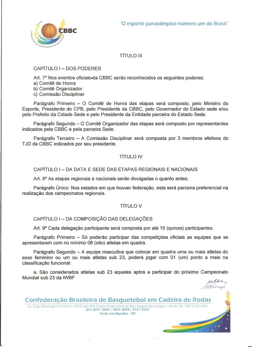 composto, pelo Ministro do Esporte, Presidente do CPB, pelo Presidente da CBBC, pelo Governador do Estado sede e/ou pelo Prefeito da Cidade Sede e pelo Presidente da Entidade parceira do Estado Sede.