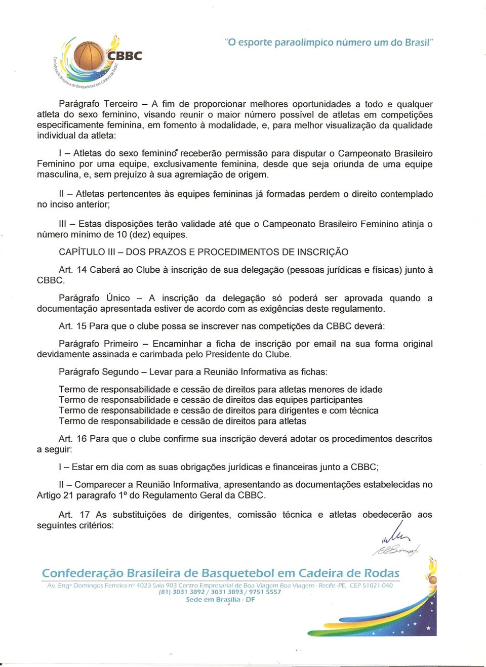 o Campeonato Brasileiro Feminino por uma equipe, exclusivamente feminina, desde que seja oriunda de uma equipe masculina, e, sem prejuízo à sua agremiação de origem.