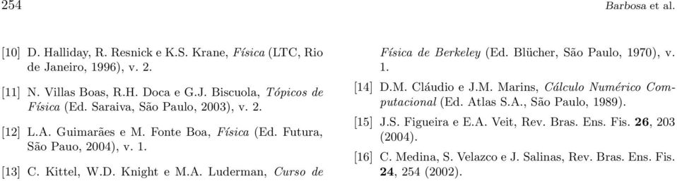 Blücher, São Paulo, 1970), v. 1. [14] D.M. Cláudio e J.M. Marins, Cálculo Numérico Computacional (Ed. Atlas S.A., São Paulo, 1989). [15] J.S. Figueira e E.A. Veit, Rev.