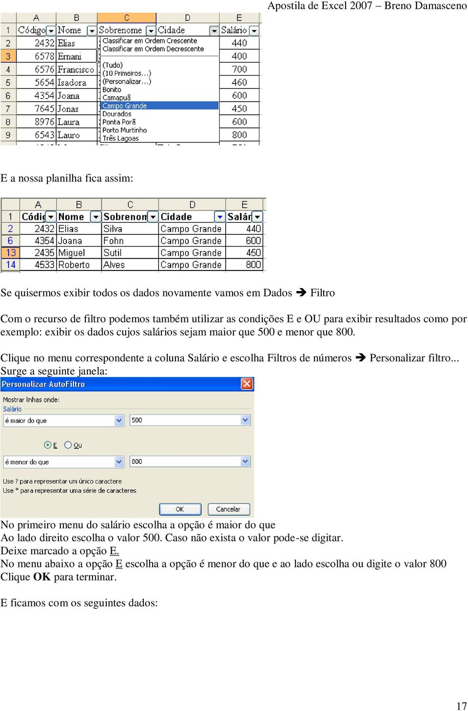 Clique no menu correspondente a coluna Salário e escolha Filtros de números Personalizar filtro.