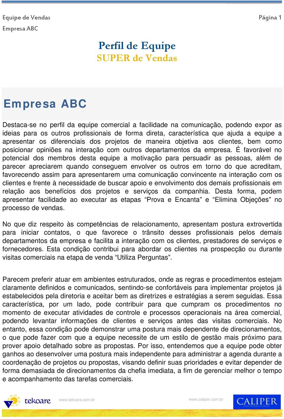 É favorável no potencial dos membros desta equipe a motivação para persuadir as pessoas, além de parecer apreciarem quando conseguem envolver os outros em torno do que acreditam, favorecendo assim