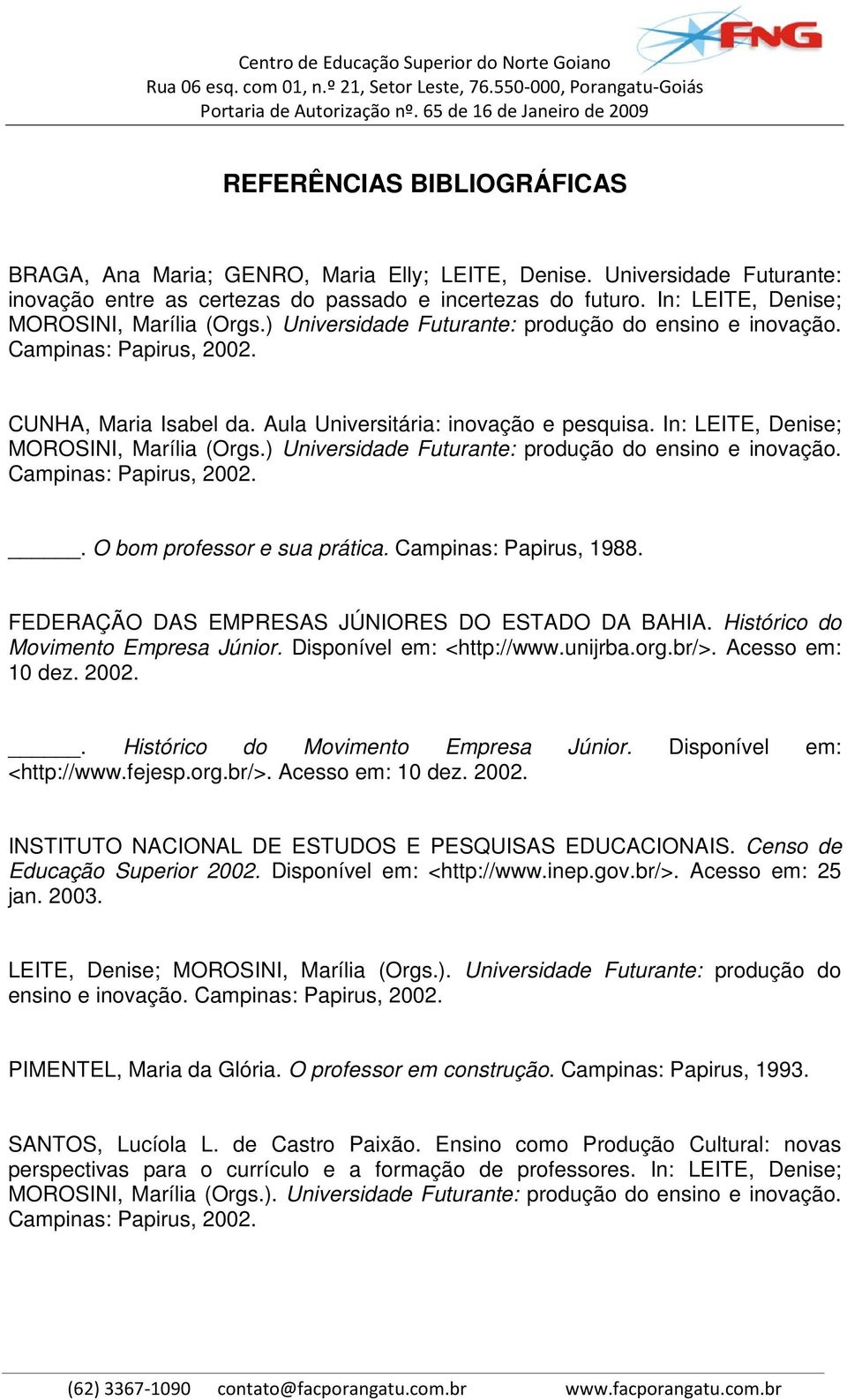 In: LEITE, Denise; MOROSINI, Marília (Orgs.) Universidade Futurante: produção do ensino e inovação. Campinas: Papirus, 2002.. O bom professor e sua prática. Campinas: Papirus, 1988.