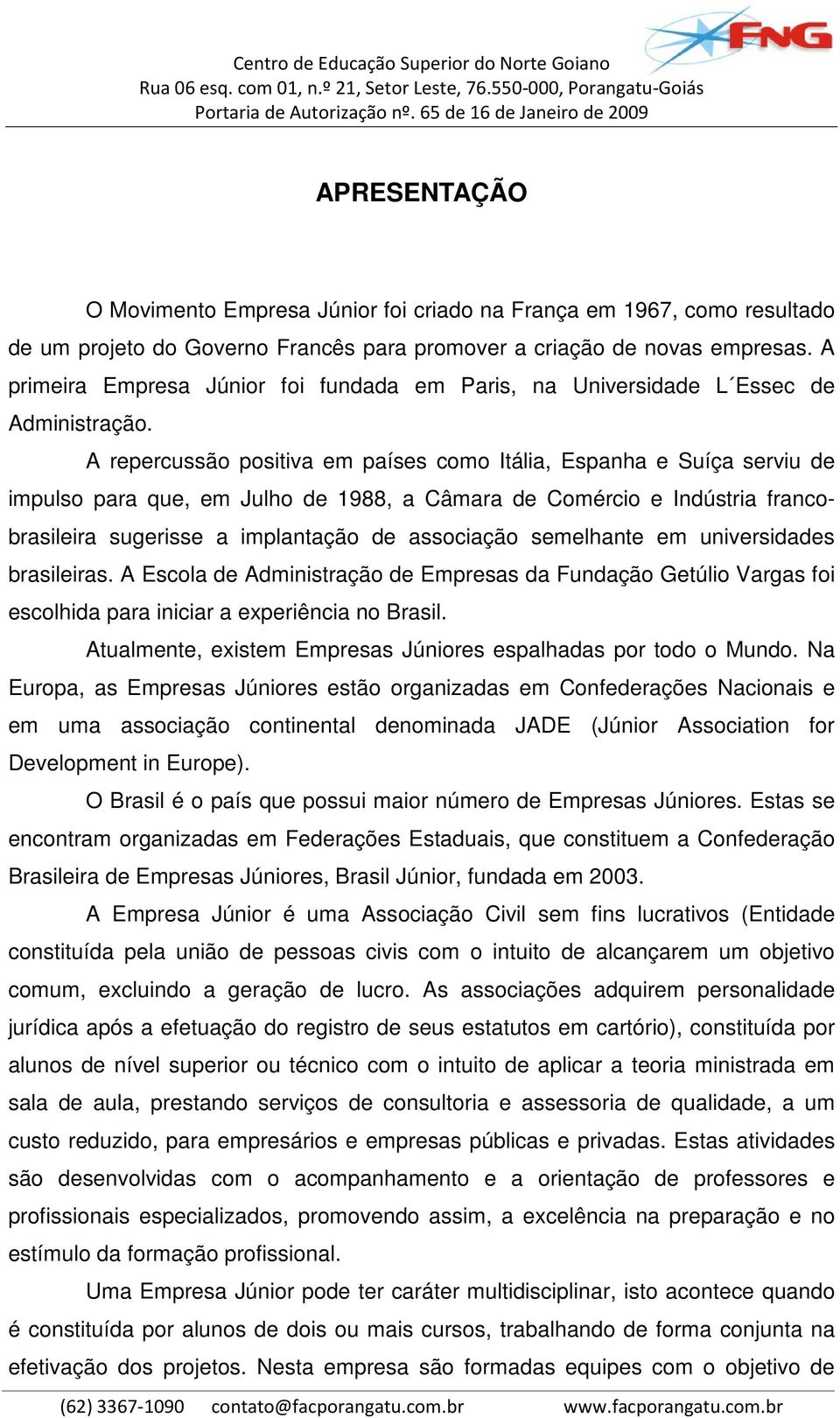 A repercussão positiva em países como Itália, Espanha e Suíça serviu de impulso para que, em Julho de 1988, a Câmara de Comércio e Indústria francobrasileira sugerisse a implantação de associação