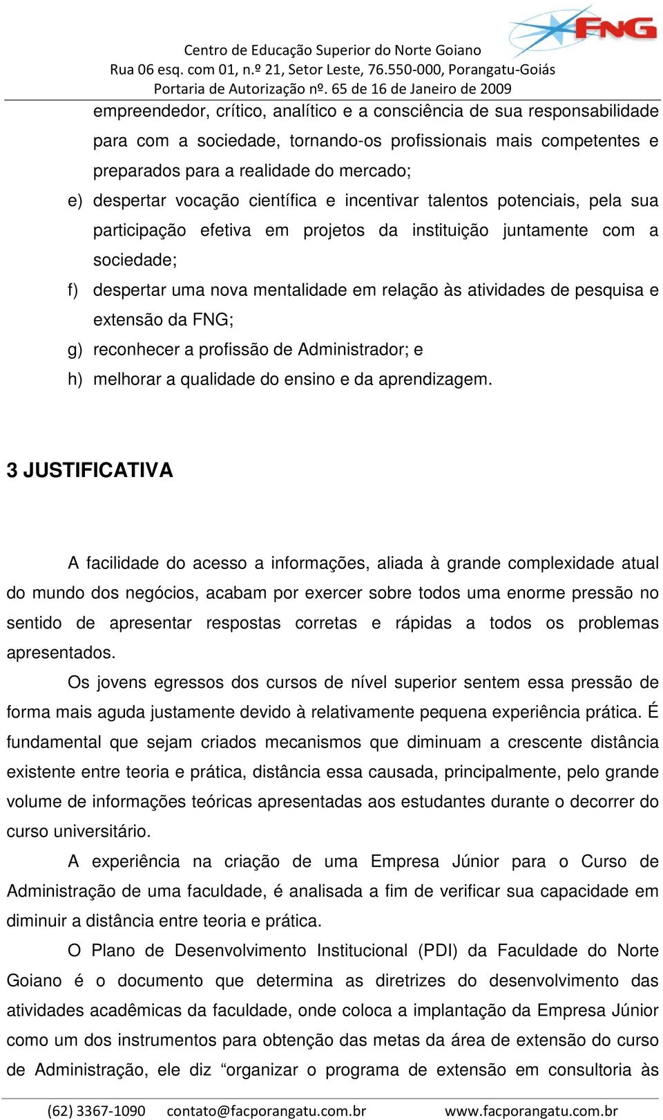 pesquisa e extensão da FNG; g) reconhecer a profissão de Administrador; e h) melhorar a qualidade do ensino e da aprendizagem.