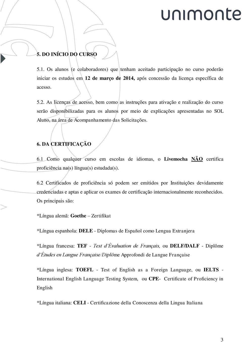 14, após concessão da licença específica de acesso. 5.2.