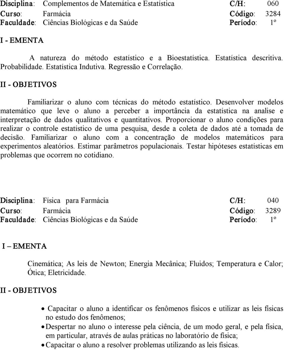 Desenvolver modelos matemático que leve o aluno a perceber a importância da estatística na analise e interpretação de dados qualitativos e quantitativos.