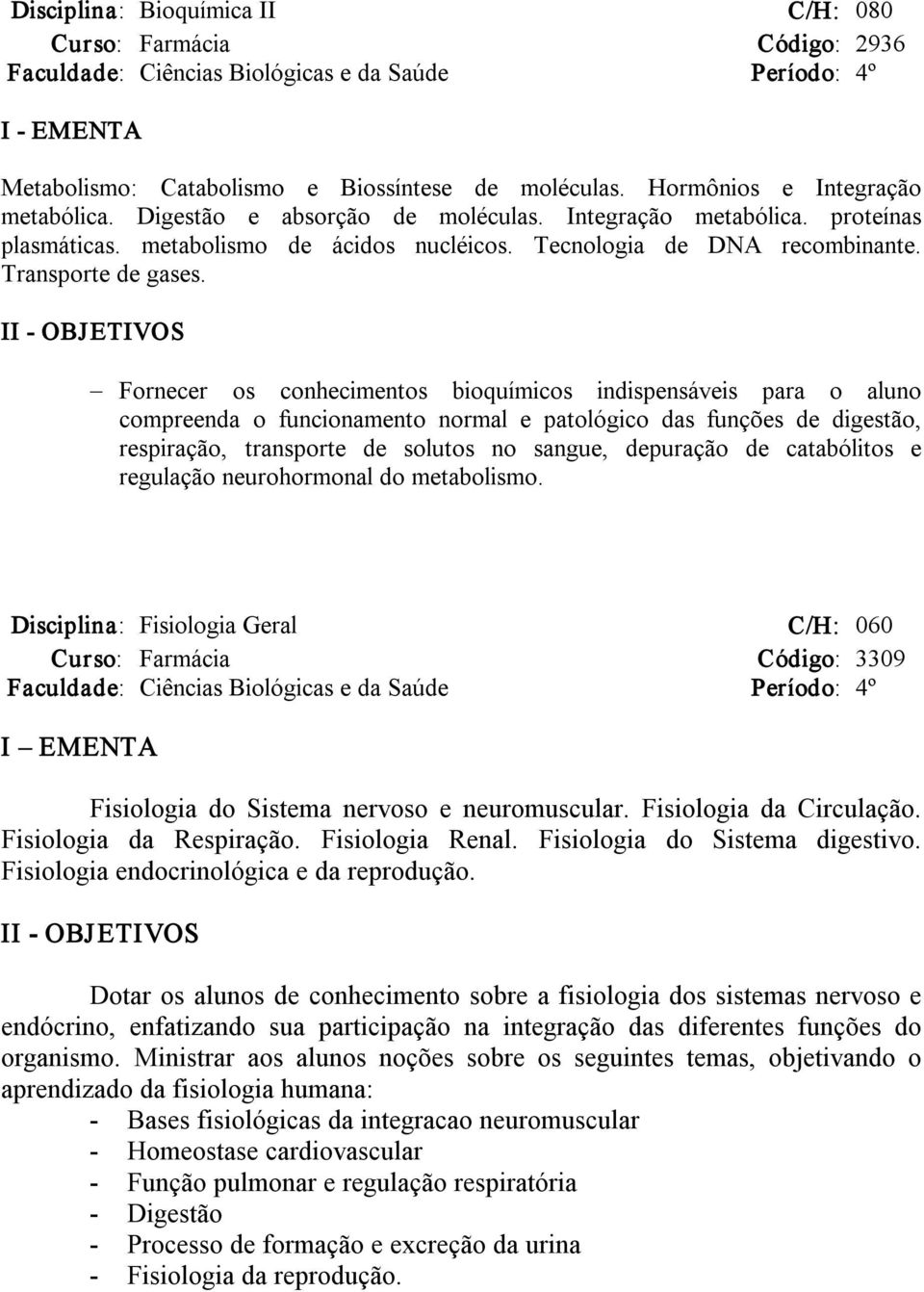 Fornecer os conhecimentos bioquímicos indispensáveis para o aluno compreenda o funcionamento normal e patológico das funções de digestão, respiração, transporte de solutos no sangue, depuração de