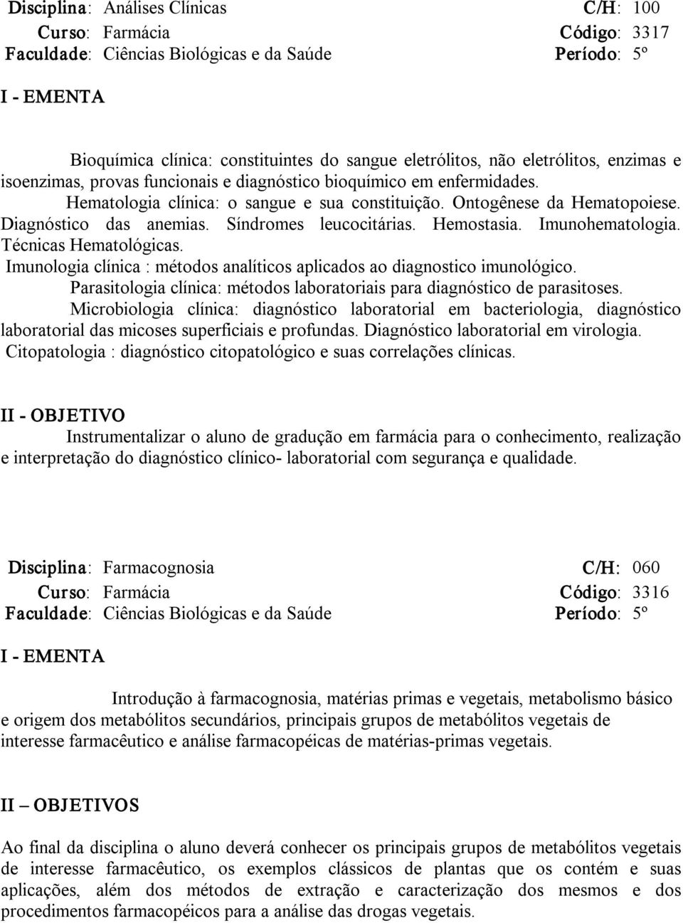 Síndromes leucocitárias. Hemostasia. Imunohematologia. Técnicas Hematológicas. Imunologia clínica : métodos analíticos aplicados ao diagnostico imunológico.