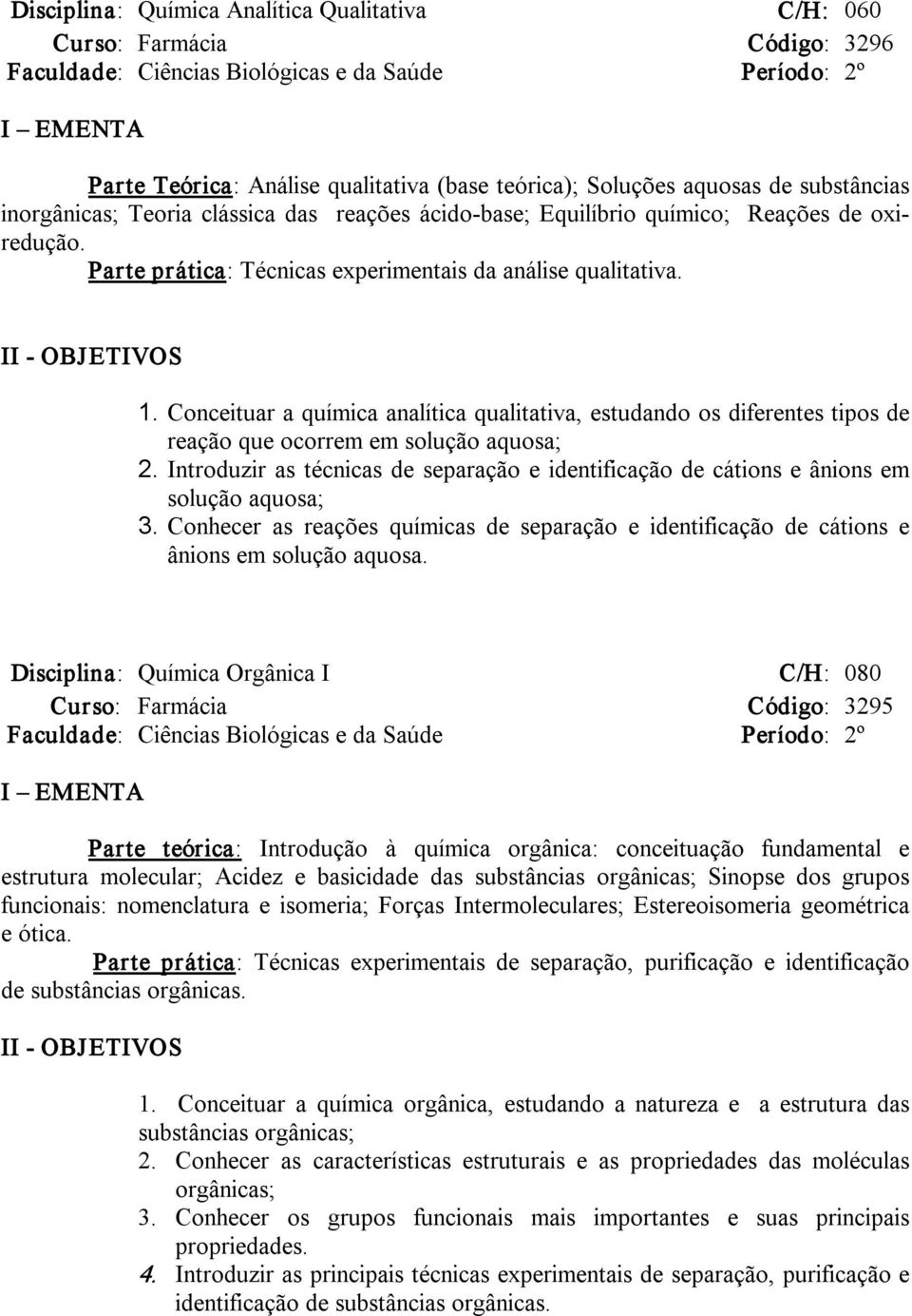 Conceituar a química analítica qualitativa, estudando os diferentes tipos de reação que ocorrem em solução aquosa; 2.