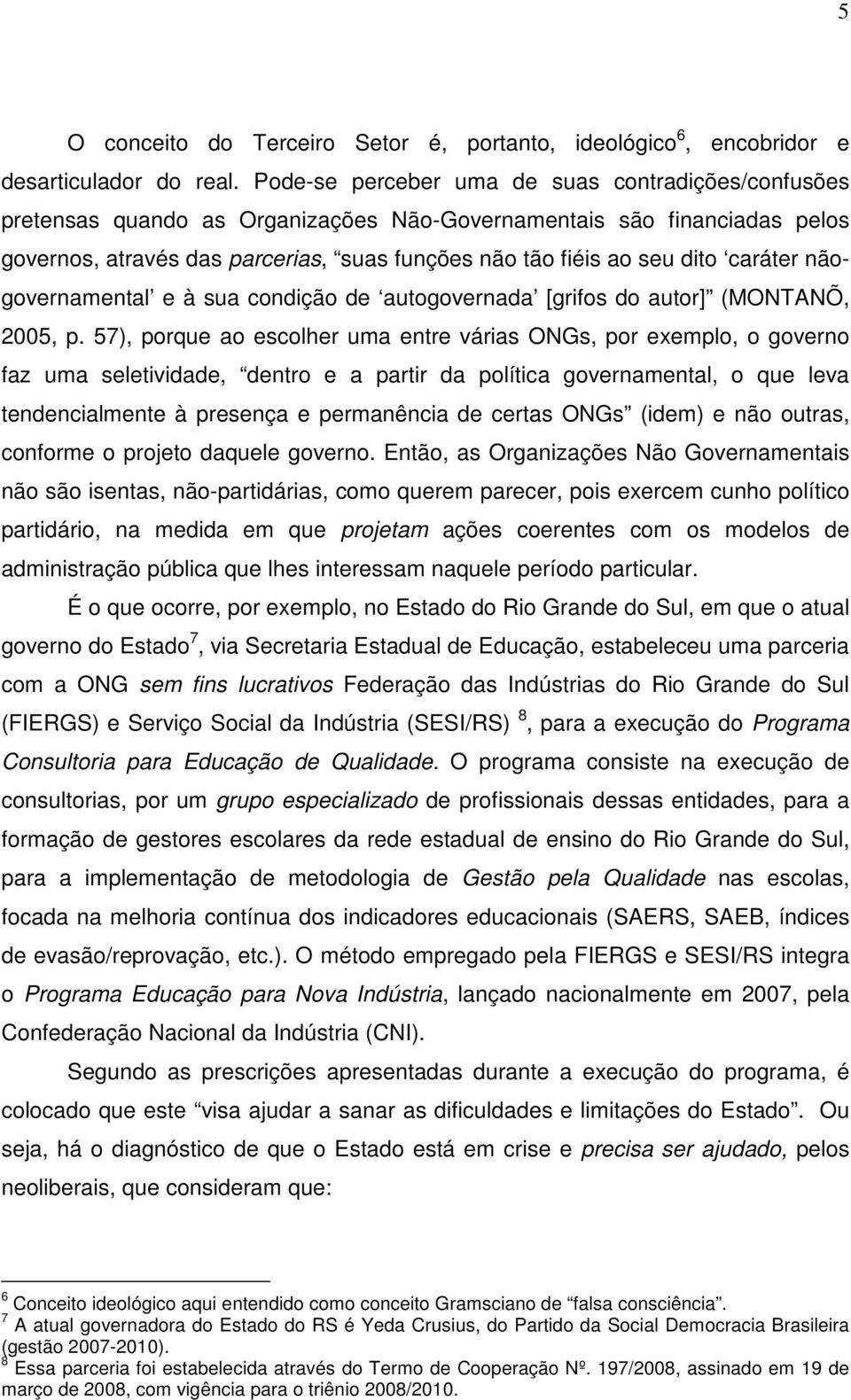 caráter nãogovernamental e à sua condição de autogovernada [grifos do autor] (MONTANÕ, 2005, p.