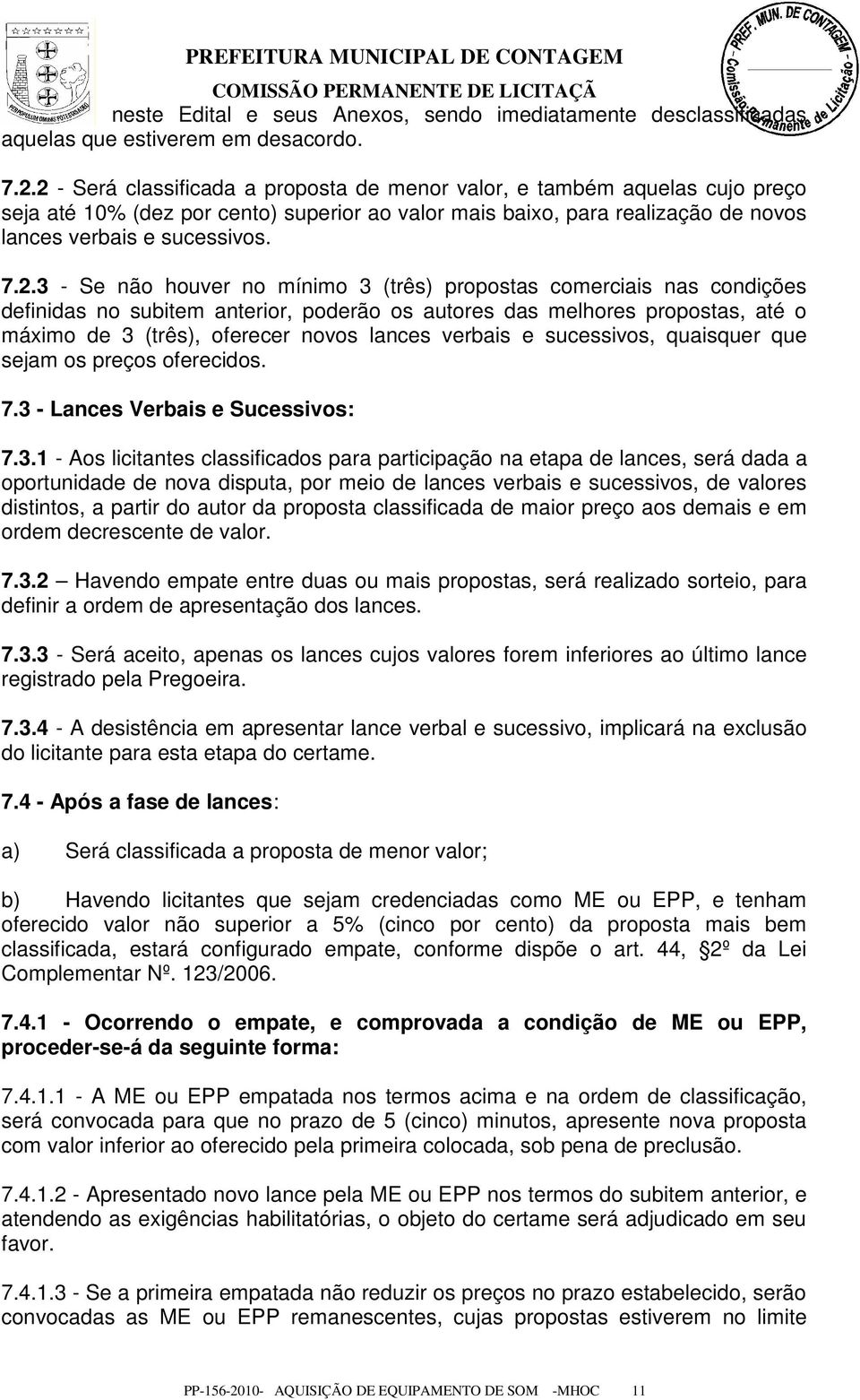 Se não houver no mínimo 3 (três) propostas comerciais nas condições definidas no subitem anterior, poderão os autores das melhores propostas, até o máximo de 3 (três), oferecer novos lances verbais e