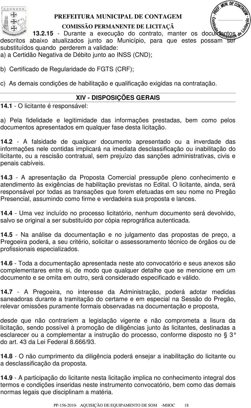 1 - O licitante é responsável: a) Pela fidelidade e legitimidade das informações prestadas, bem como pelos documentos apresentados em qualquer fase desta licitação. 14.