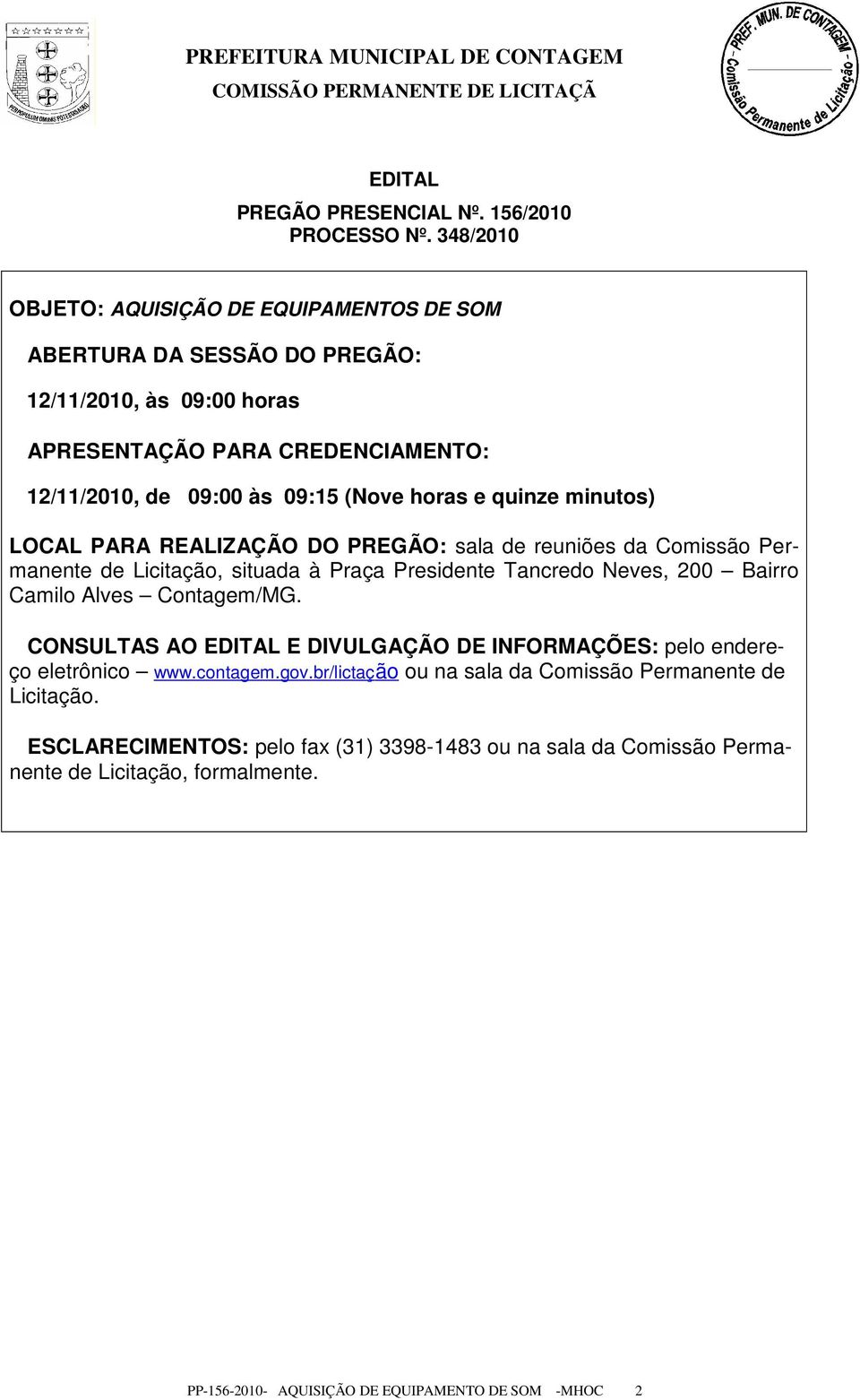 horas e quinze minutos) LOCAL PARA REALIZAÇÃO DO PREGÃO: sala de reuniões da Comissão Permanente de Licitação, situada à Praça Presidente Tancredo Neves, 200 Bairro Camilo Alves