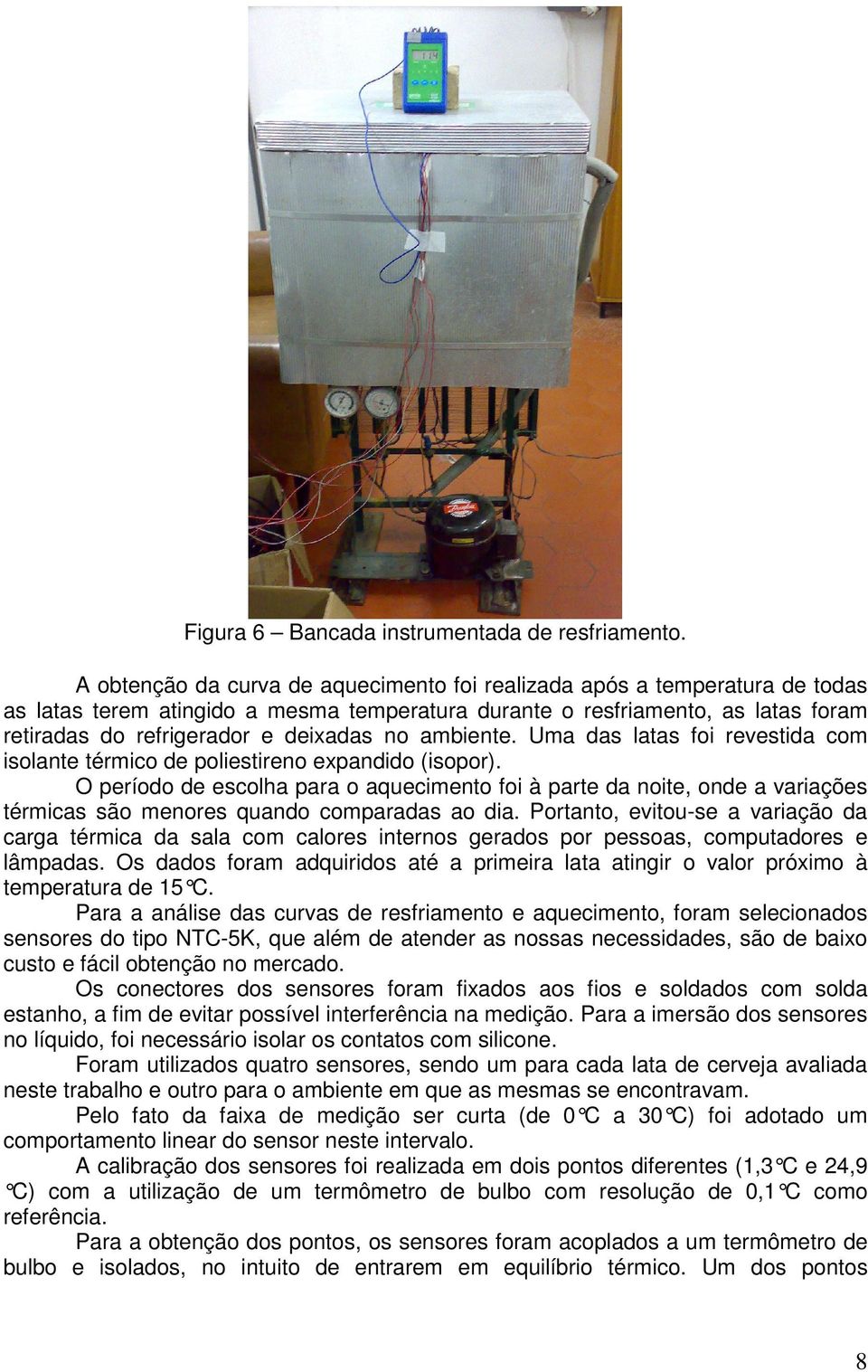 ambiente. Uma das latas foi revestida com isolante térmico de poliestireno expandido (isopor).