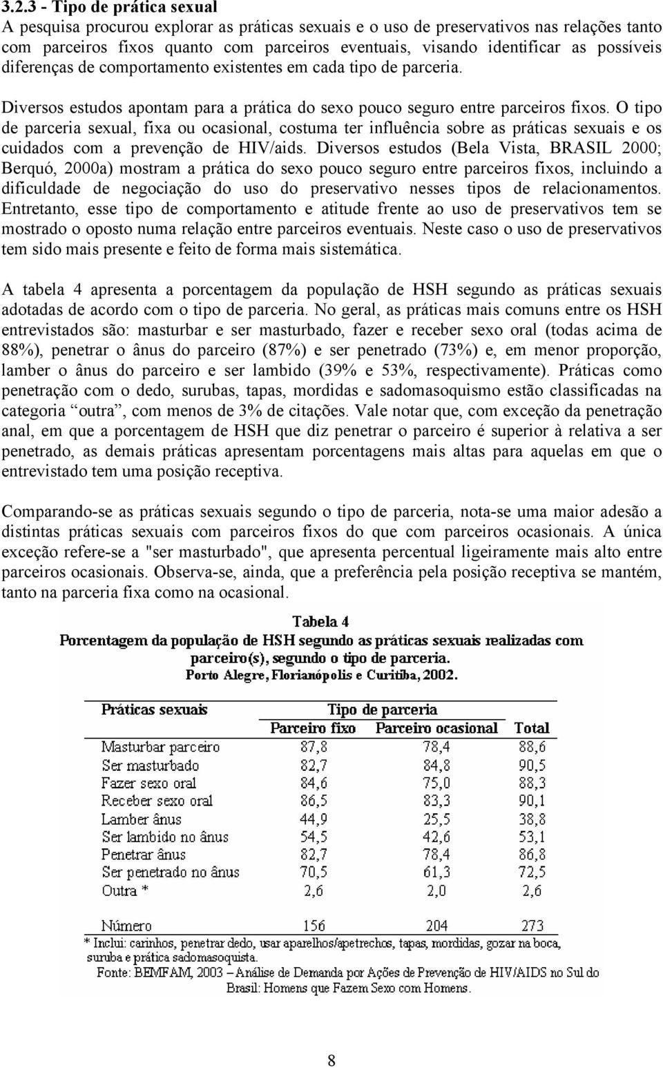 O tipo de parceria sexual, fixa ou ocasional, costuma ter influência sobre as práticas sexuais e os cuidados com a prevenção de HIV/aids.