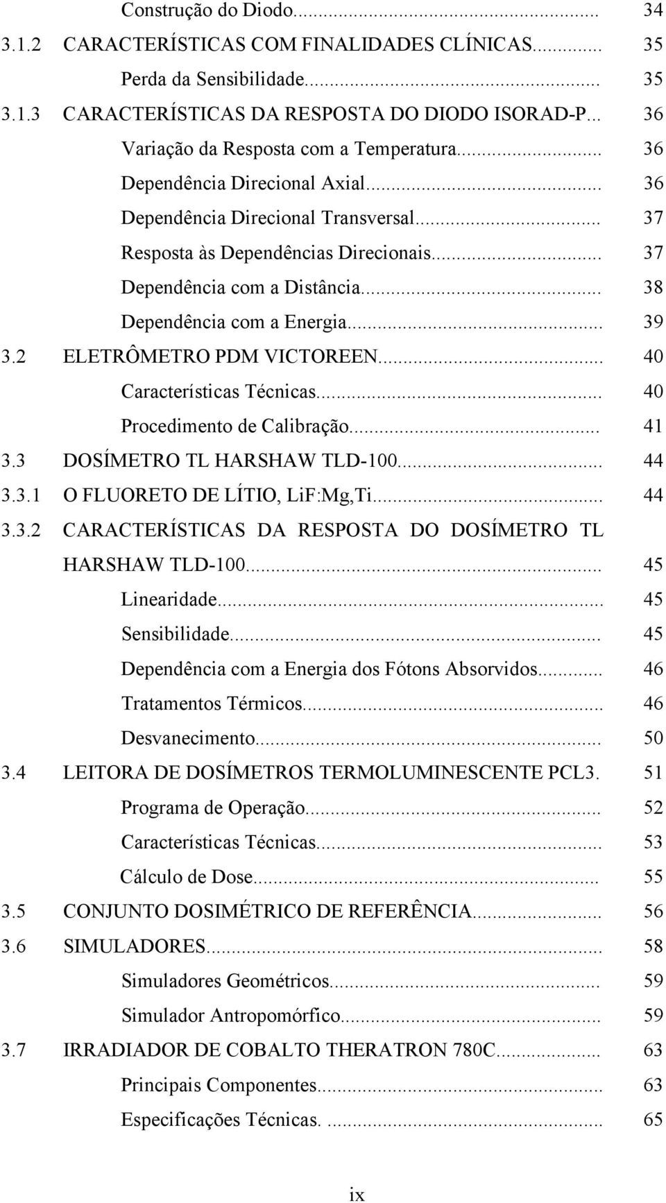 .. 38 Dependência com a Energia... 39 3.2 ELETRÔMETRO PDM VICTOREEN... 40 Características Técnicas... 40 Procedimento de Calibração... 41 3.3 DOSÍMETRO TL HARSHAW TLD-100... 44 3.3.1 O FLUORETO DE LÍTIO, LiF:Mg,Ti.