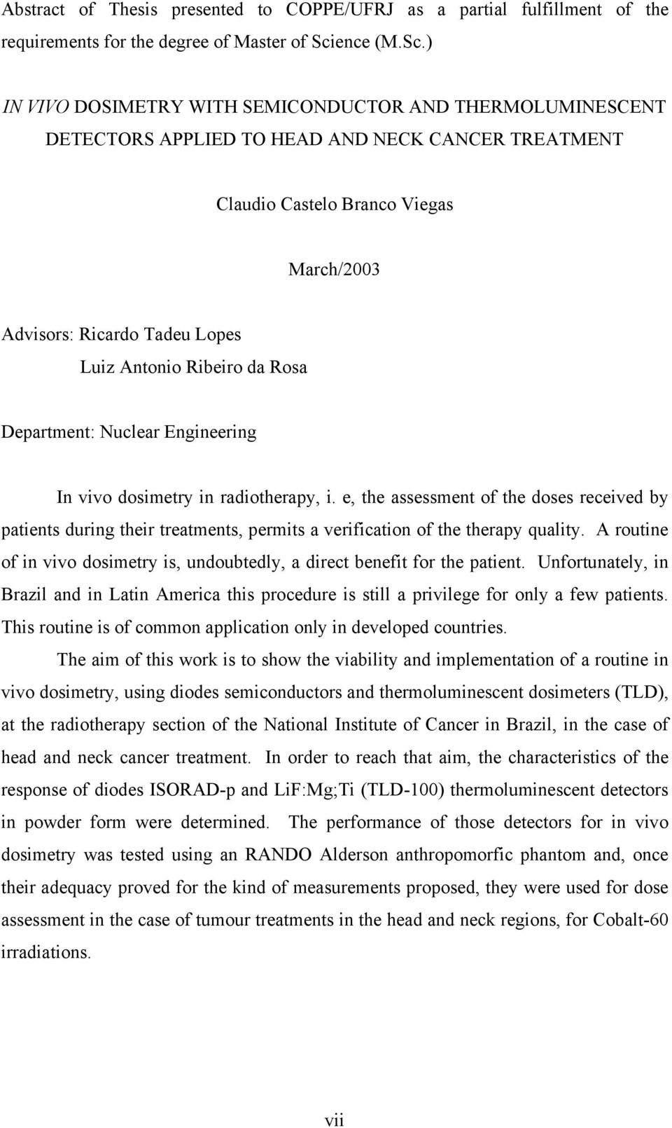 ) IN VIVO DOSIMETRY WITH SEMICONDUCTOR AND THERMOLUMINESCENT DETECTORS APPLIED TO HEAD AND NECK CANCER TREATMENT Claudio Castelo Branco Viegas March/2003 Advisors: Ricardo Tadeu Lopes Luiz Antonio