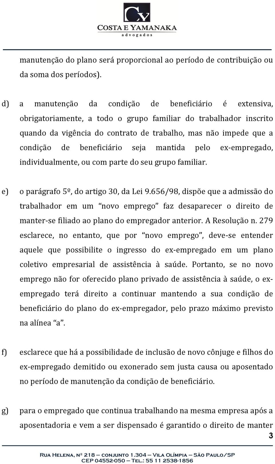 beneficiário seja mantida pelo ex-empregado, individualmente, ou com parte do seu grupo familiar. e) o parágrafo 5º, do artigo 30, da Lei 9.