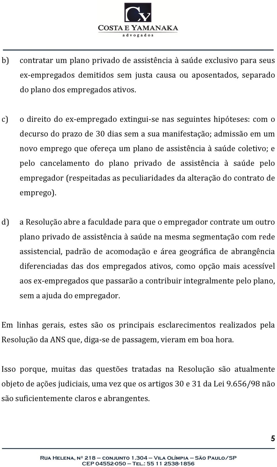 coletivo; e pelo cancelamento do plano privado de assistência à saúde pelo empregador (respeitadas as peculiaridades da alteração do contrato de emprego).