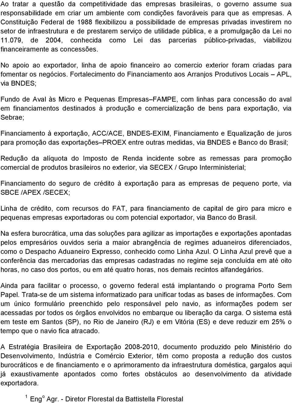 079, de 2004, conhecida como Lei das parcerias público-privadas, viabilizou financeiramente as concessões.