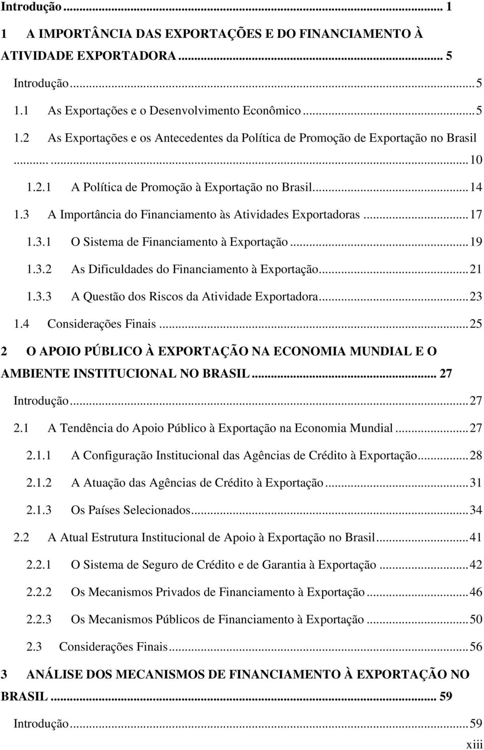 .. 21 1.3.3 A Questão dos Riscos da Atividade Exportadora... 23 1.4 Considerações Finais... 25 2 O APOIO PÚBLICO À EXPORTAÇÃO NA ECONOMIA MUNDIAL E O AMBIENTE INSTITUCIONAL NO BRASIL... 27 Introdução.