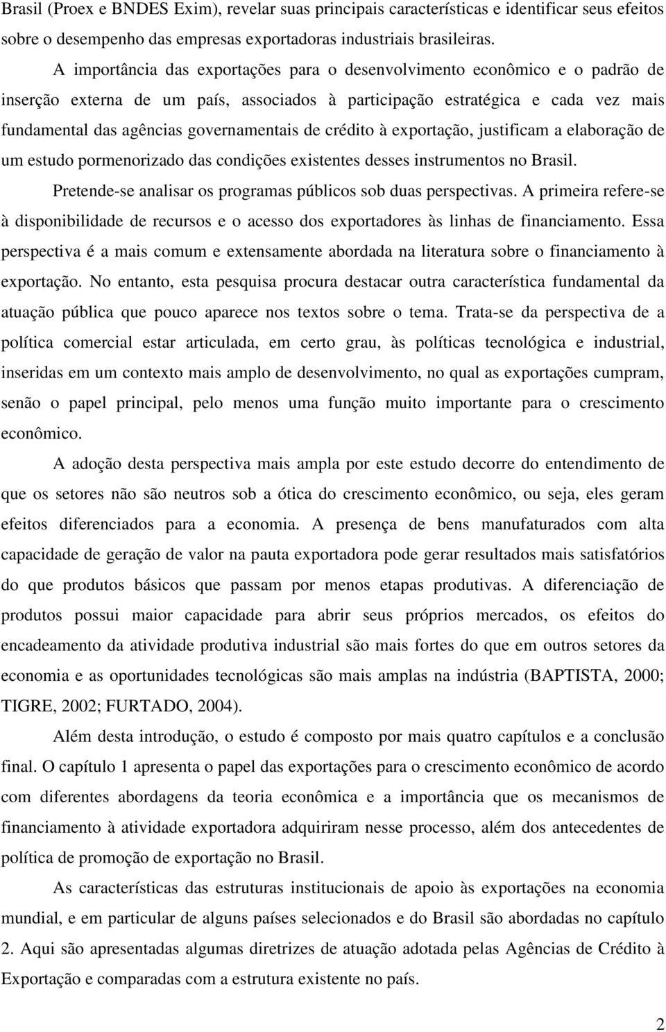 de crédito à exportação, justificam a elaboração de um estudo pormenorizado das condições existentes desses instrumentos no Brasil. Pretende-se analisar os programas públicos sob duas perspectivas.