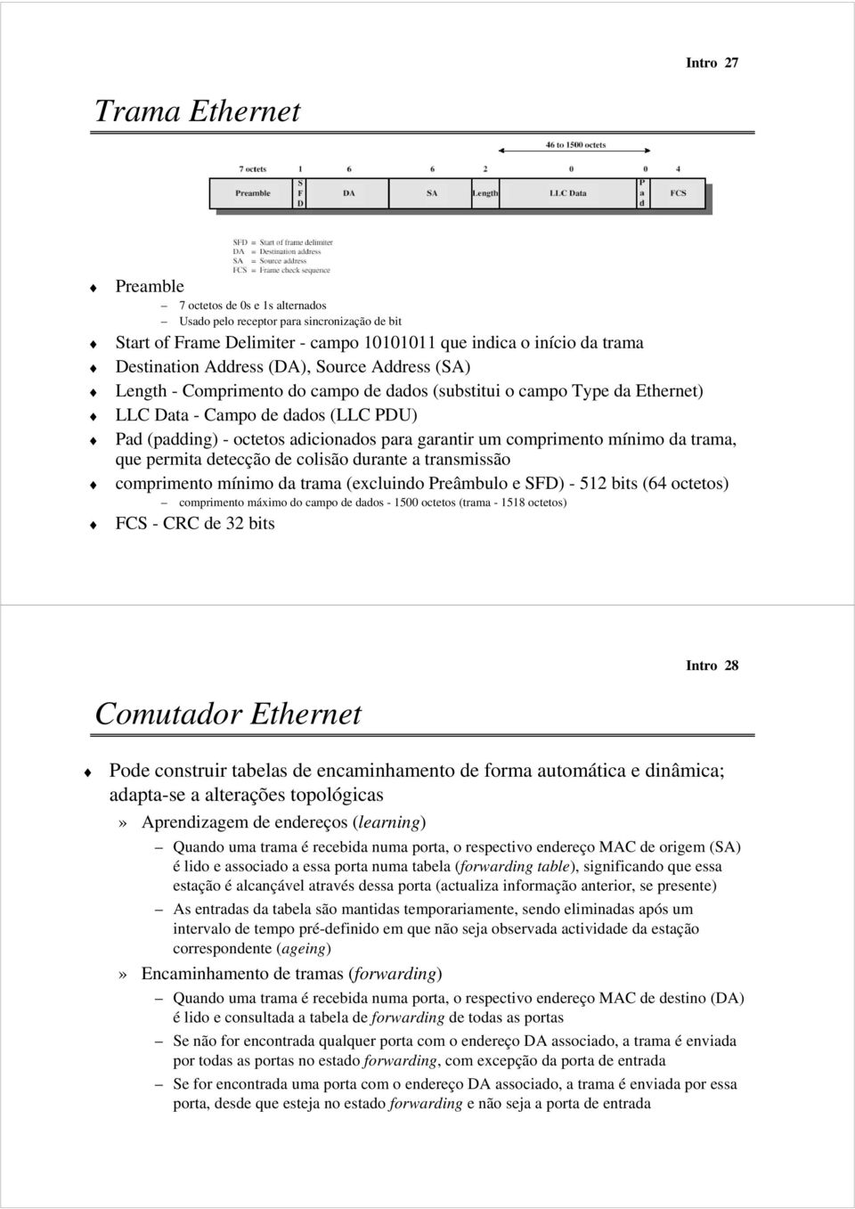 comprimento mínimo da trama, que permita detecção de colisão durante a transmissão comprimento mínimo da trama (excluindo Preâmbulo e SFD) - 512 bits (64 octetos) comprimento máximo do campo de dados