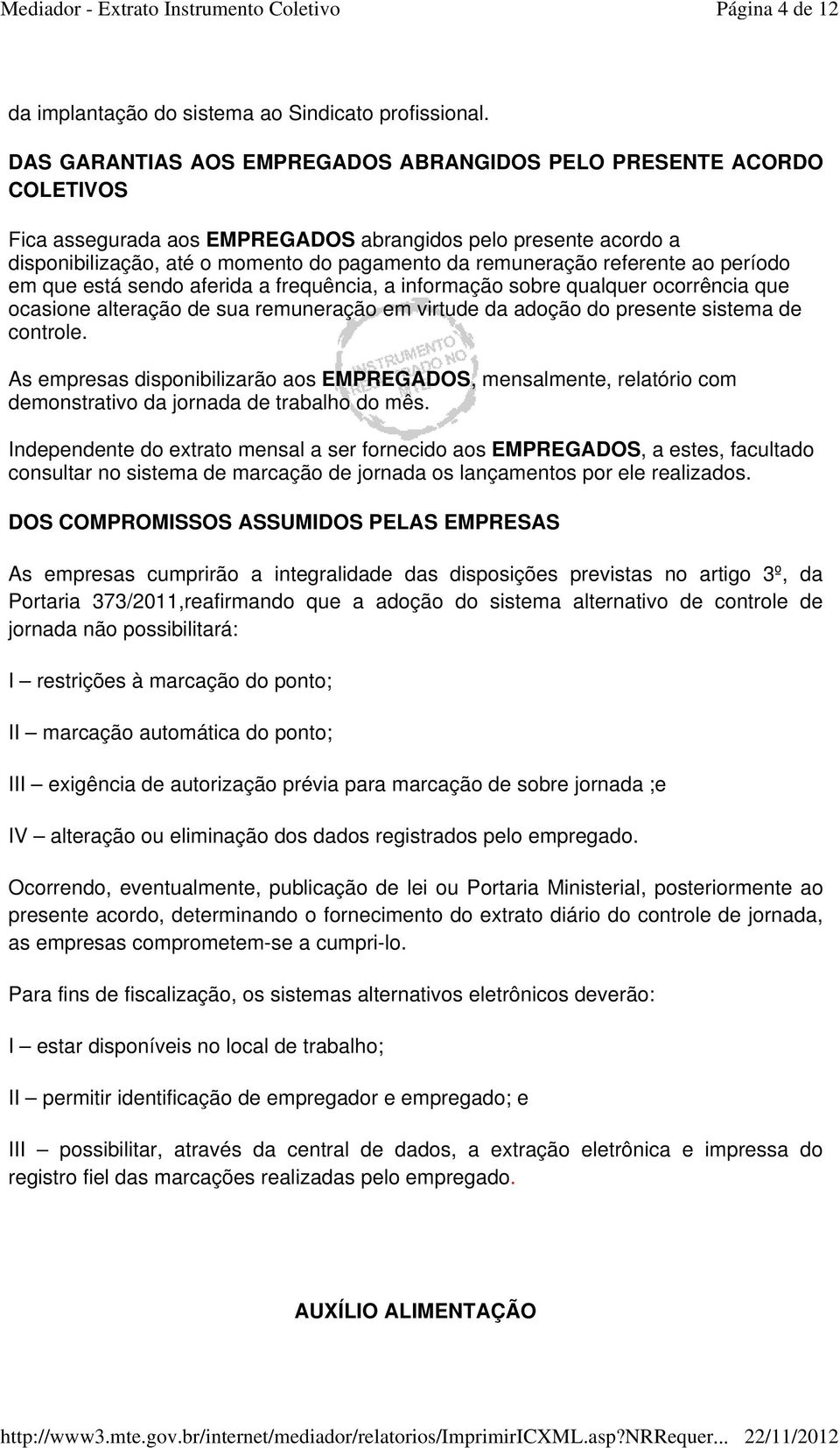 referente ao período em que está sendo aferida a frequência, a informação sobre qualquer ocorrência que ocasione alteração de sua remuneração em virtude da adoção do presente sistema de controle.