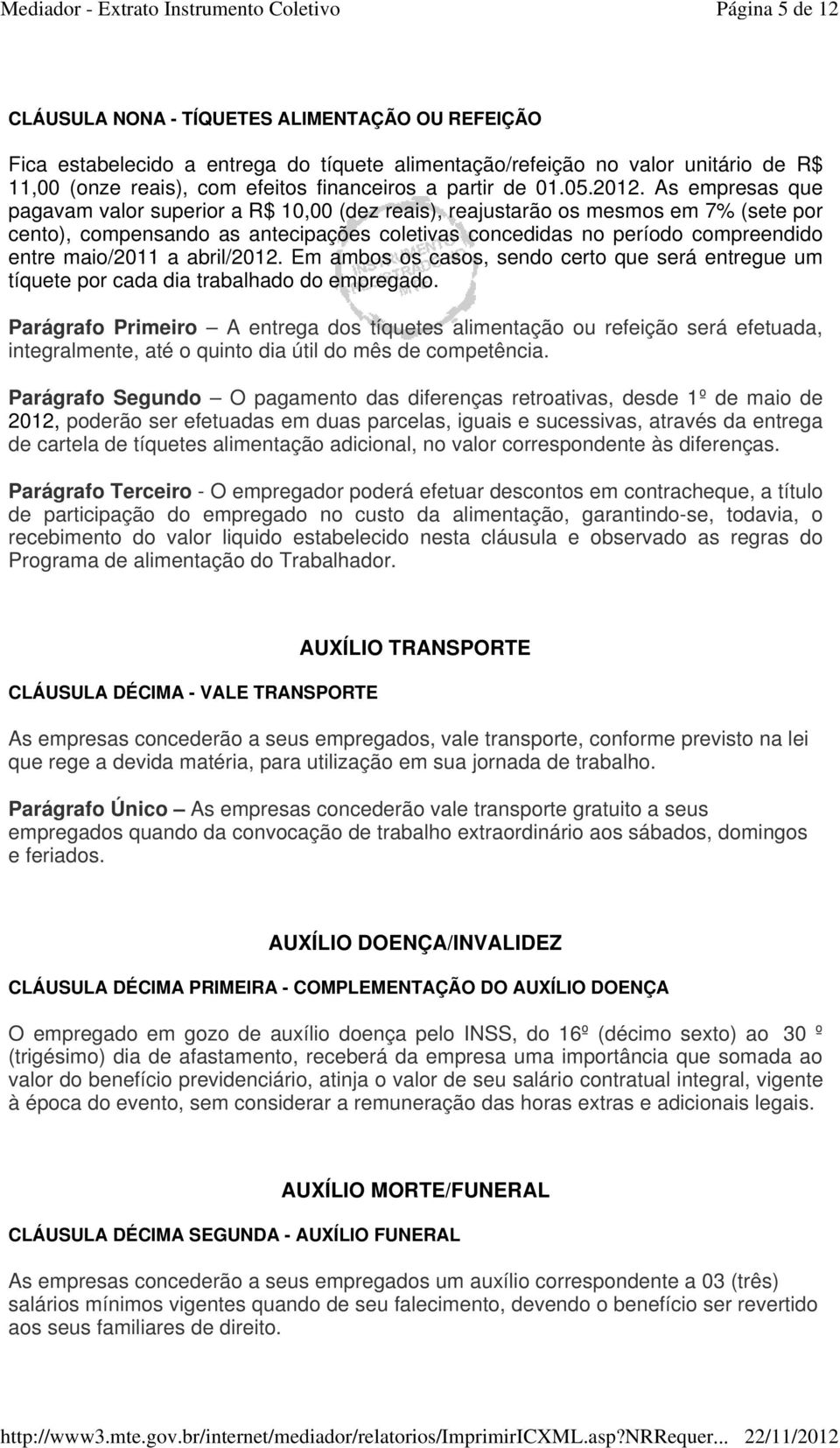 As empresas que pagavam valor superior a R$ 10,00 (dez reais), reajustarão os mesmos em 7% (sete por cento), compensando as antecipações coletivas concedidas no período compreendido entre maio/2011 a