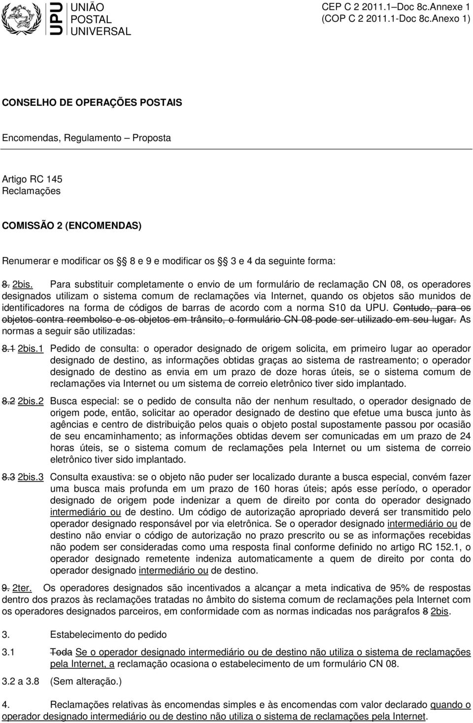 identificadores na forma de códigos de barras de acordo com a norma S10 da UPU. Contudo, para os objetos contra reembolso e os objetos em trânsito, o formulário CN 08 pode ser utilizado em seu lugar.