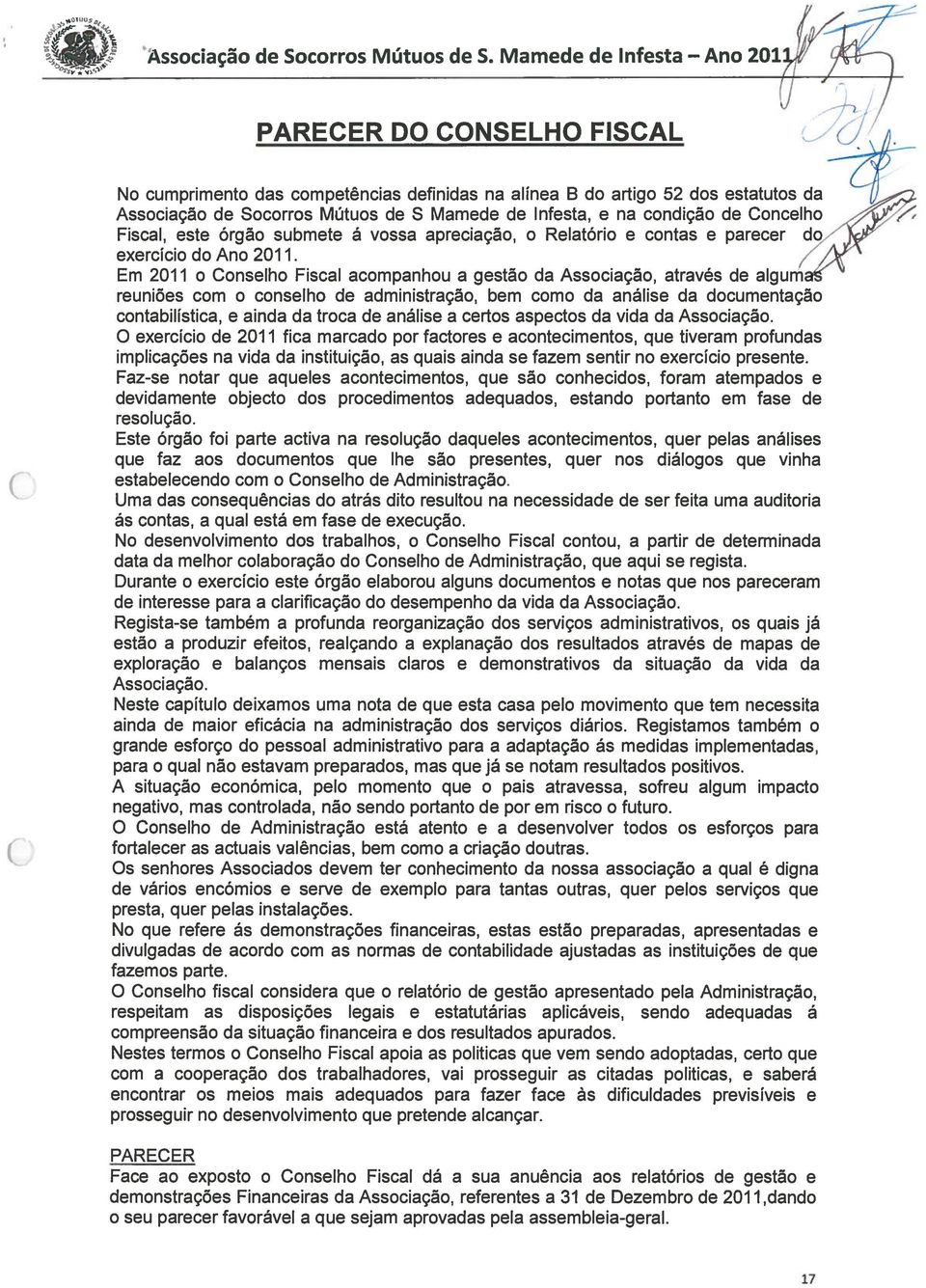 1 Em 2011 o Conselho Fiscal acompanhou a gestão da Associação, através de alguma reuniões com o conselho de administração, bem como da análise da documentação contabilística, e ainda da troca de