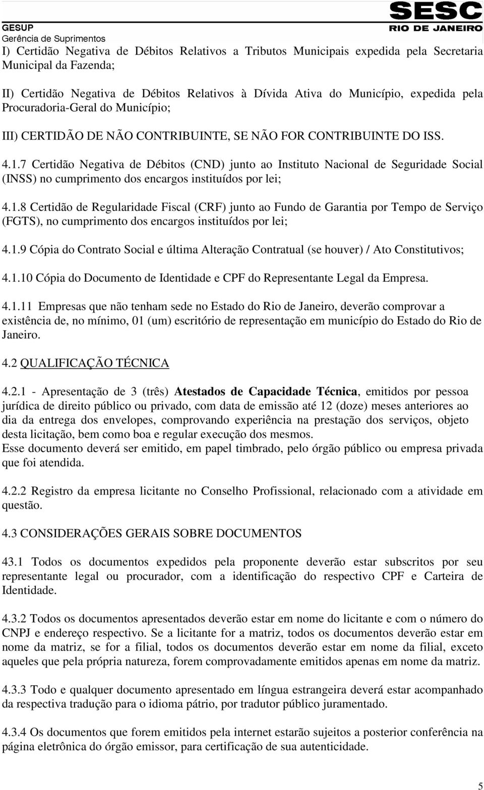 7 Certidão Negativa de Débitos (CND) junto ao Instituto Nacional de Seguridade Social (INSS) no cumprimento dos encargos instituídos por lei; 4.1.