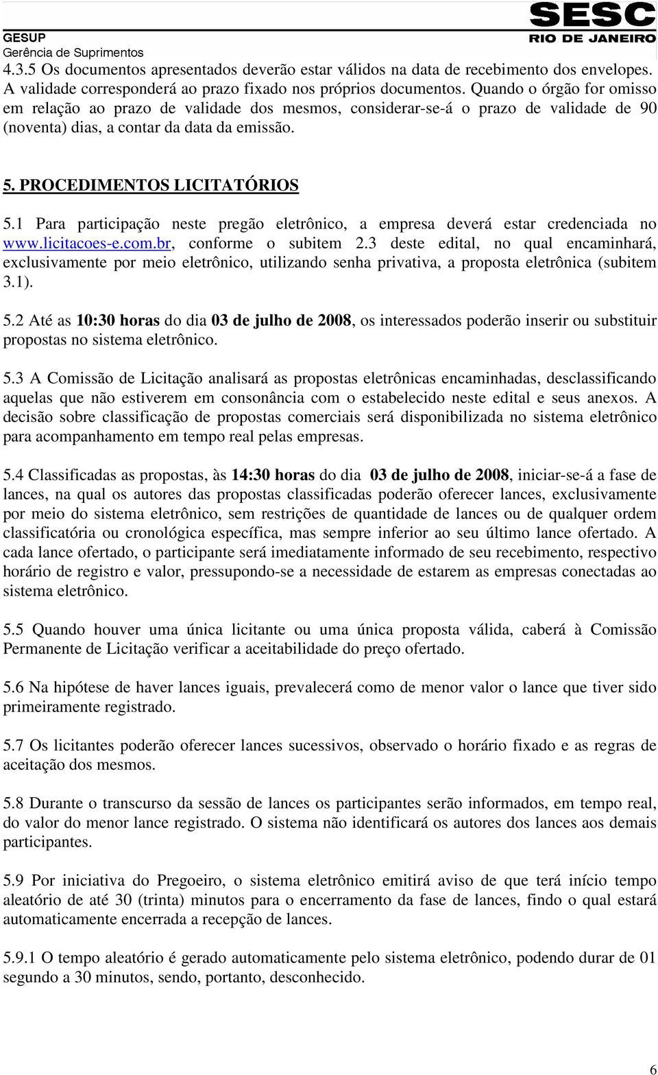 1 Para participação neste pregão eletrônico, a empresa deverá estar credenciada no www.licitacoes-e.com.br, conforme o subitem 2.