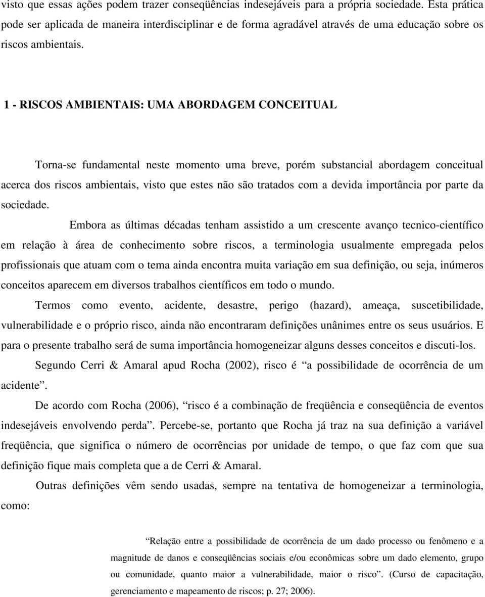 1 - RISCOS AMBIENTAIS: UMA ABORDAGEM CONCEITUAL Torna-se fundamental neste momento uma breve, porém substancial abordagem conceitual acerca dos riscos ambientais, visto que estes não são tratados com