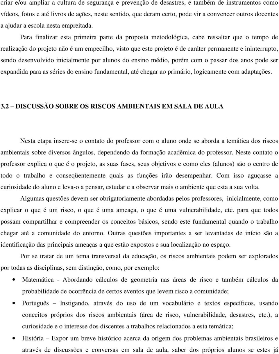 Para finalizar esta primeira parte da proposta metodológica, cabe ressaltar que o tempo de realização do projeto não é um empecilho, visto que este projeto é de caráter permanente e ininterrupto,