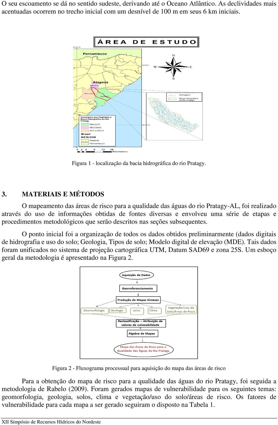 MATERIAIS E MÉTODOS O mapeamento das áreas de risco para a qualidade das águas do rio Pratagy-AL, foi realizado através do uso de informações obtidas de fontes diversas e envolveu uma série de etapas