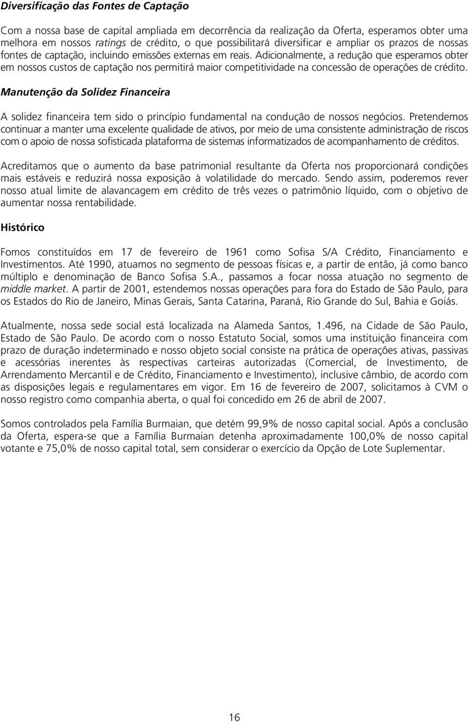 Adicionalmente, a redução que esperamos obter em nossos custos de captação nos permitirá maior competitividade na concessão de operações de crédito.