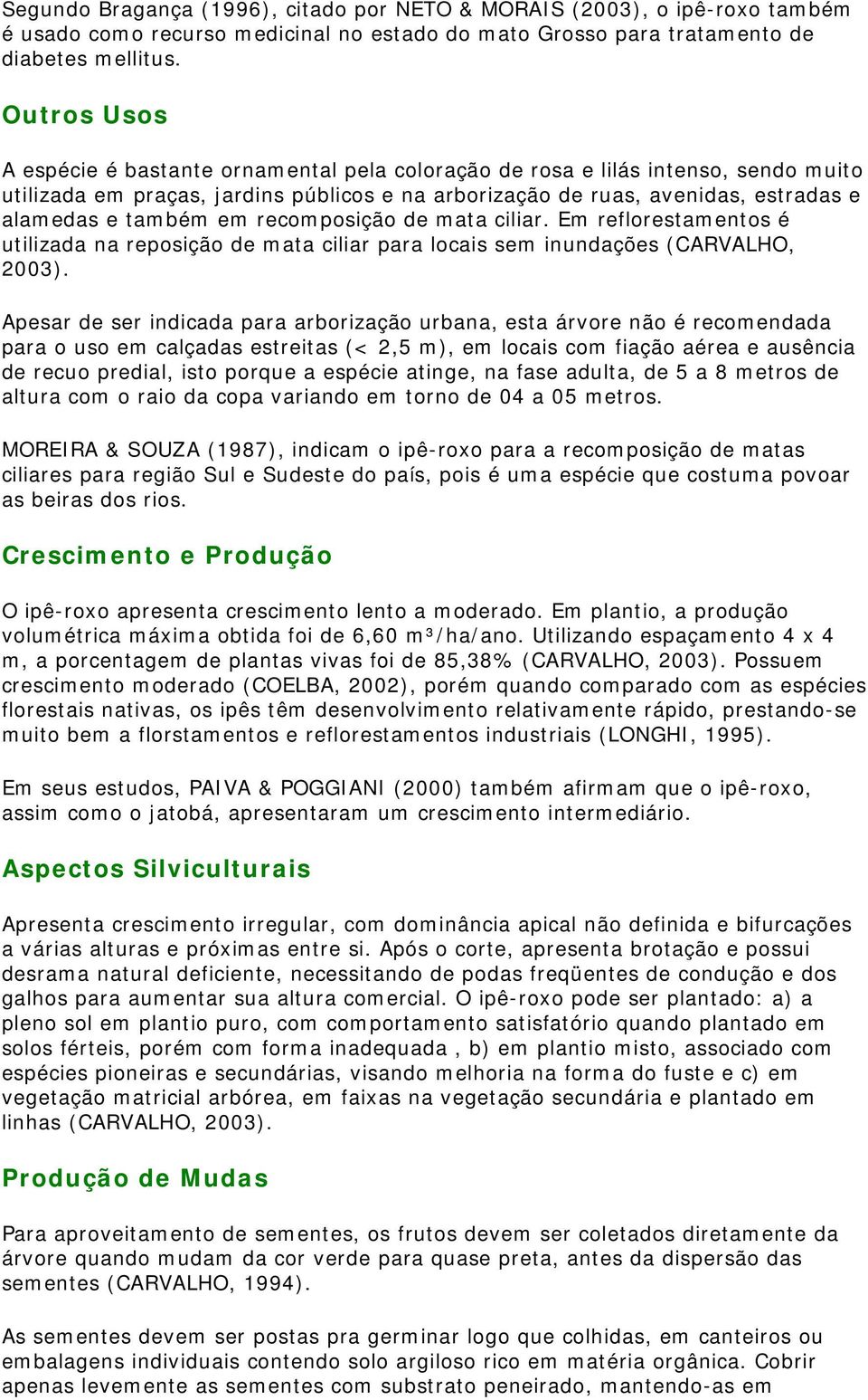 em recomposição de mata ciliar. Em reflorestamentos é utilizada na reposição de mata ciliar para locais sem inundações (CARVALHO, 2003).