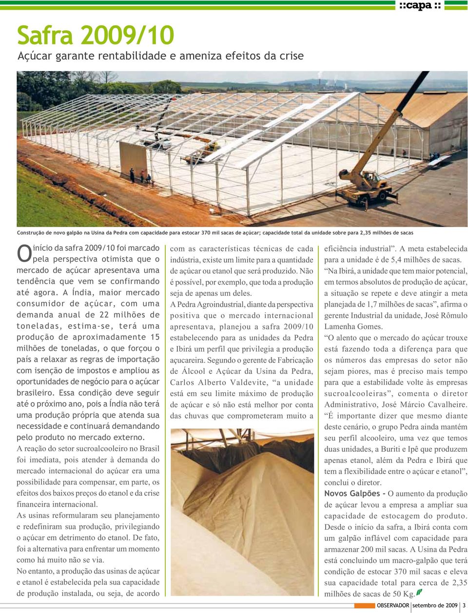 A Índia, maior mercado consumidor de açúcar, com uma demanda anual de 22 milhões de toneladas, estima-se, terá uma produção de aproximadamente 15 milhões de toneladas, o que forçou o país a relaxar