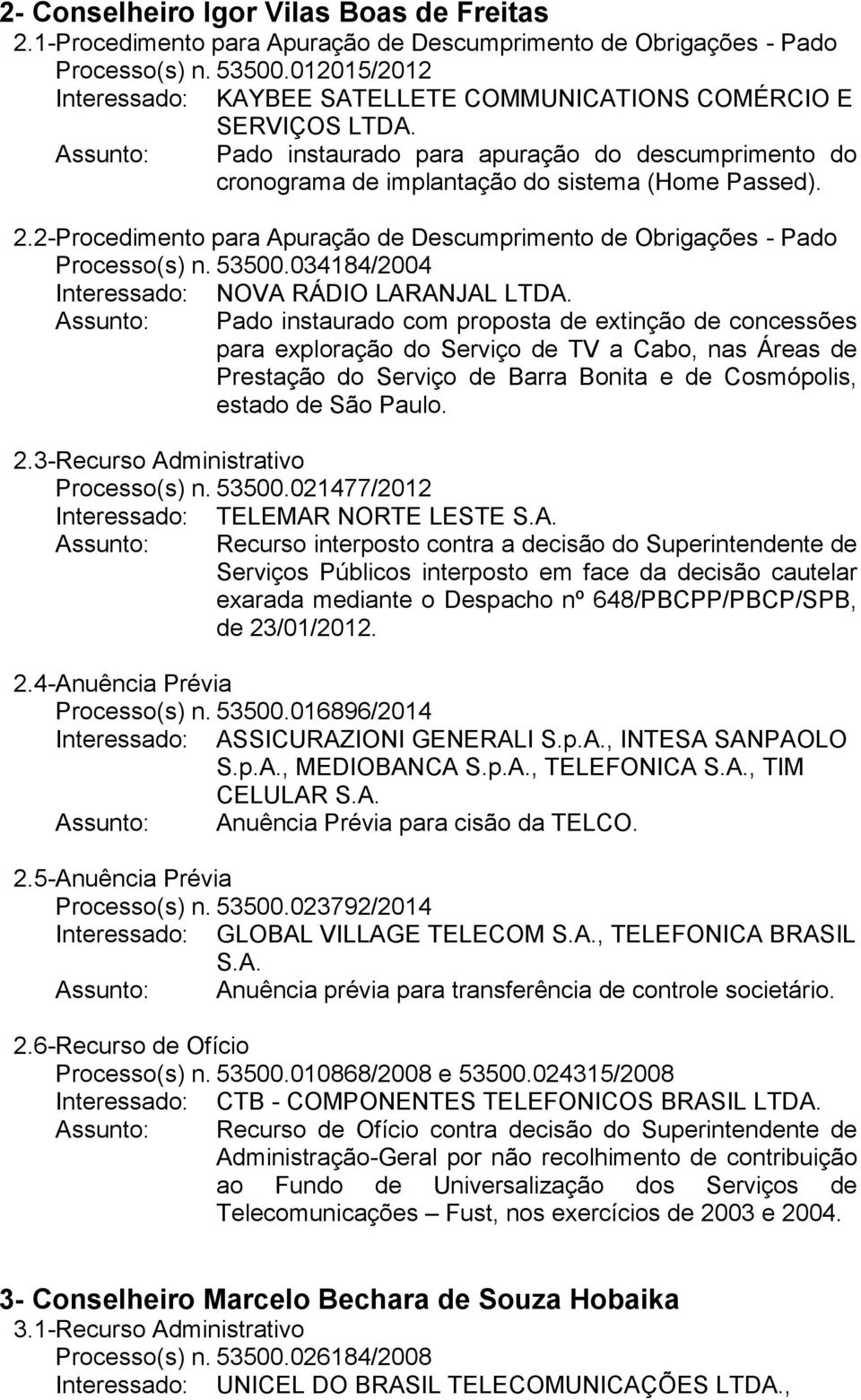 2- Procedimento para Apuração de Descumprimento de Obrigações - Pado Processo(s) n. 53500.034184/2004 Interessado: NOVA RÁDIO LARANJAL LTDA.