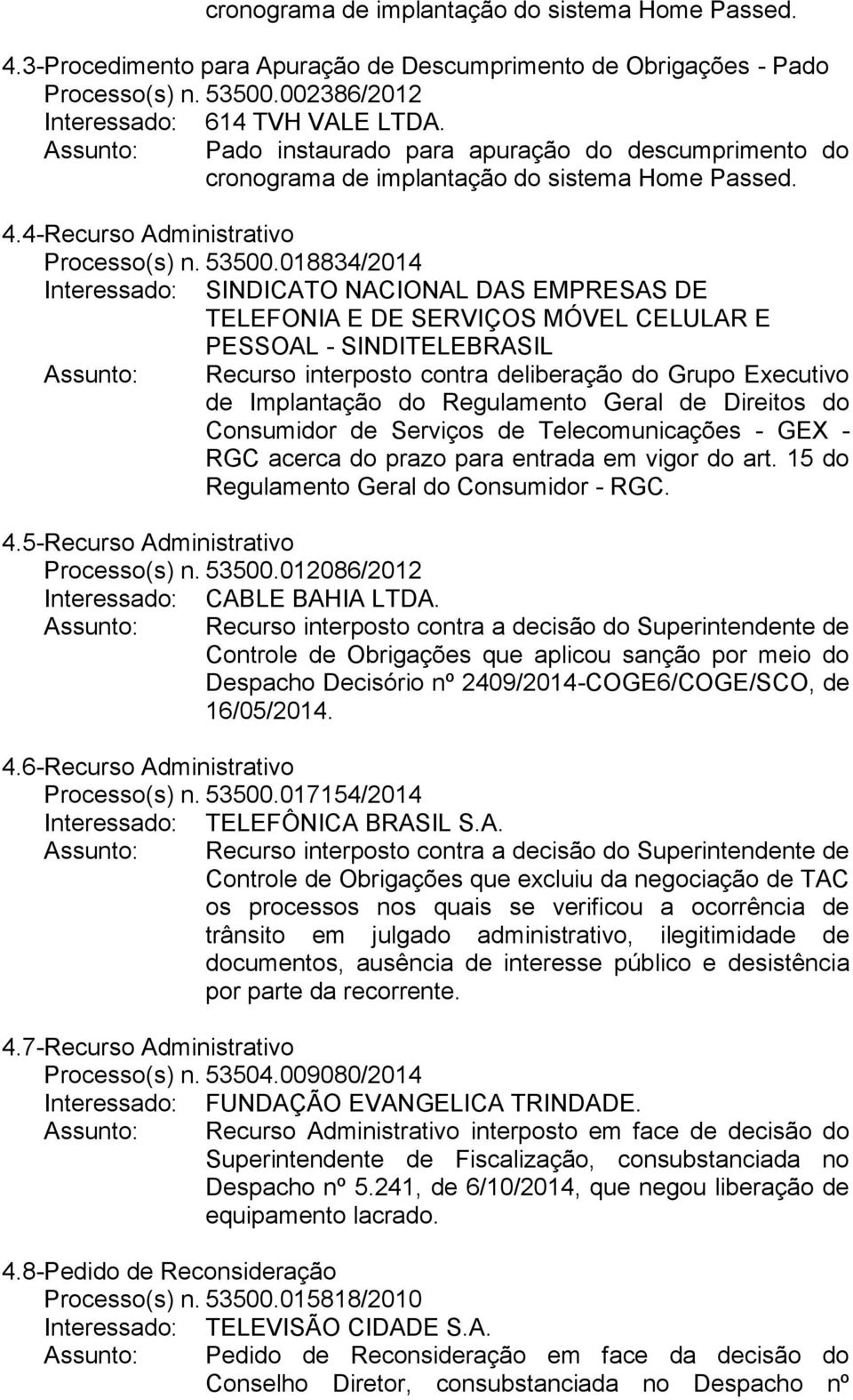 018834/2014 Interessado: SINDICATO NACIONAL DAS EMPRESAS DE TELEFONIA E DE SERVIÇOS MÓVEL CELULAR E PESSOAL - SINDITELEBRASIL Assunto: Recurso interposto contra deliberação do Grupo Executivo de