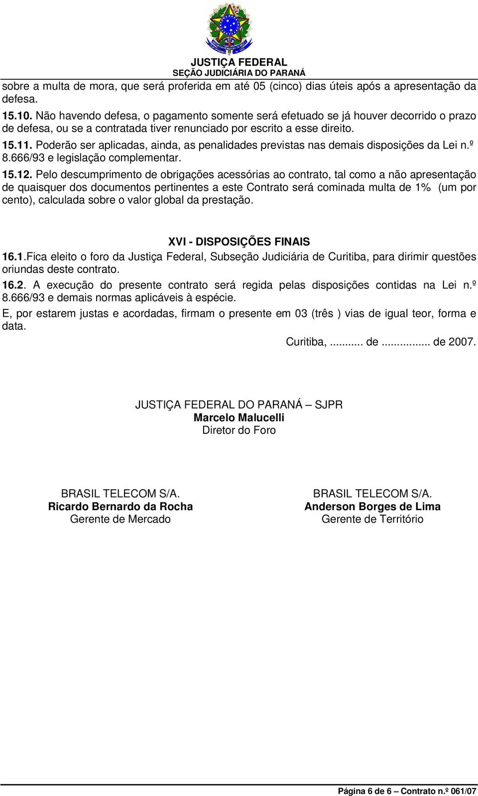 Poderão ser aplicadas, ainda, as penalidades previstas nas demais disposições da Lei n.º 8.666/93 e legislação complementar. 15.12.